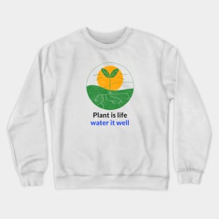 Plant is life water it well Crewneck Sweatshirt